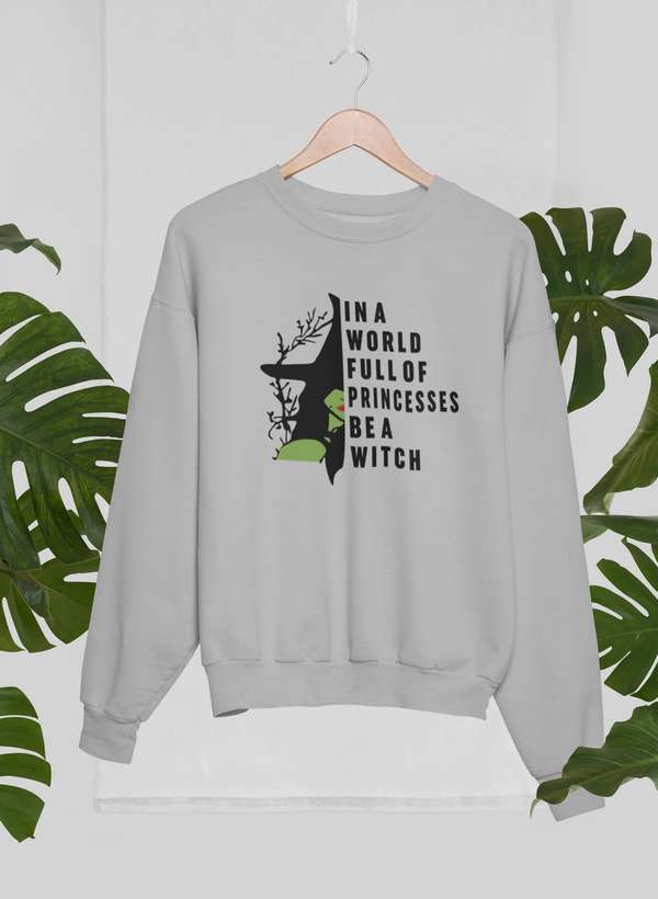 In A World Full Of Princesses Be A Witch Sweat Shirt - Velora
